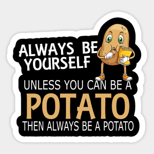 Potato - Always be yourself unless you can be a potato Sticker